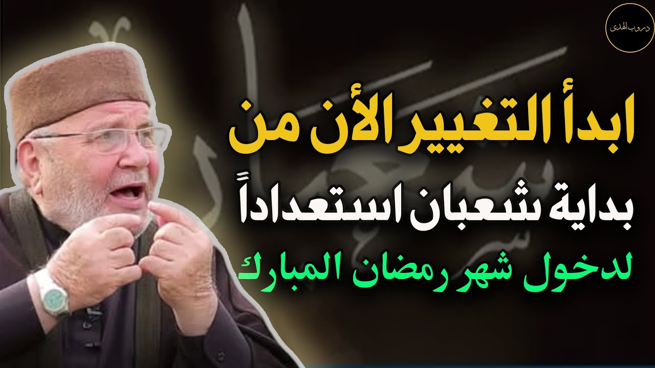 ابدأ التغيير من الأن من بداية شعبان لتستعد لدخول شهر رمضان المبارك للشيخ/ محمد راتب النابلسي
