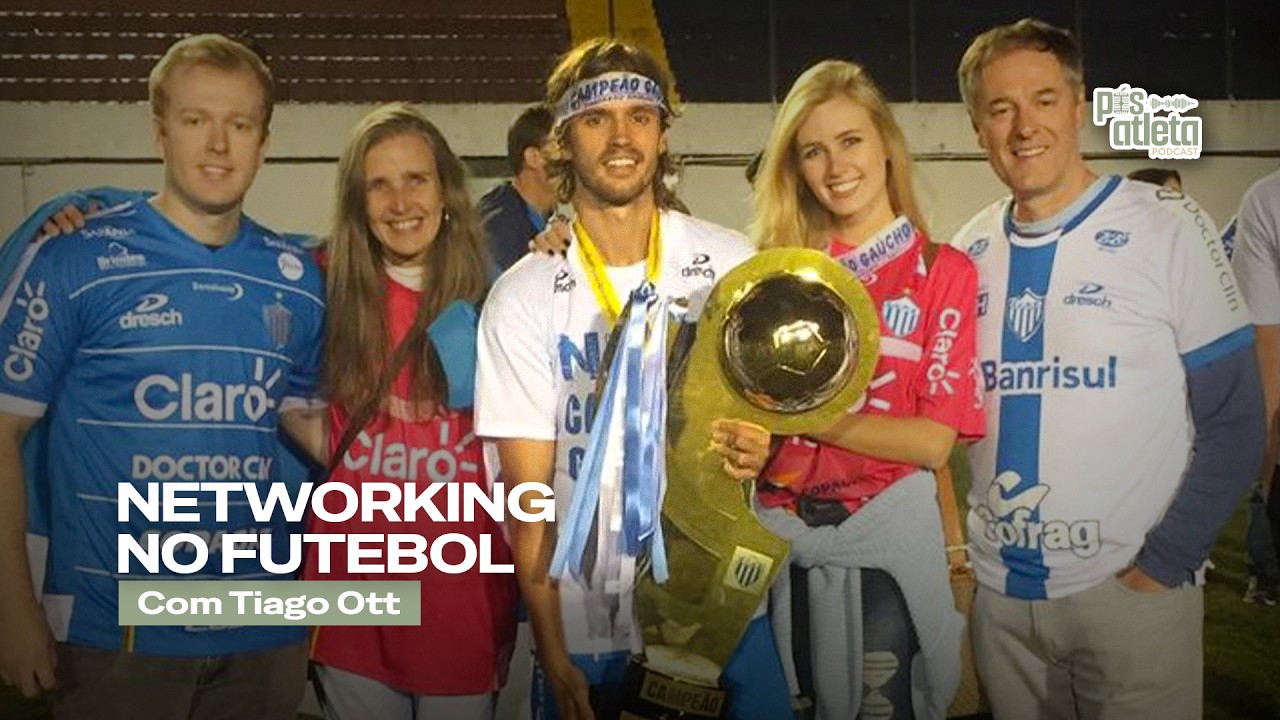 NETWORKING NO FUTEBOL | Tiago Ott - Podcast Pós Atleta #02