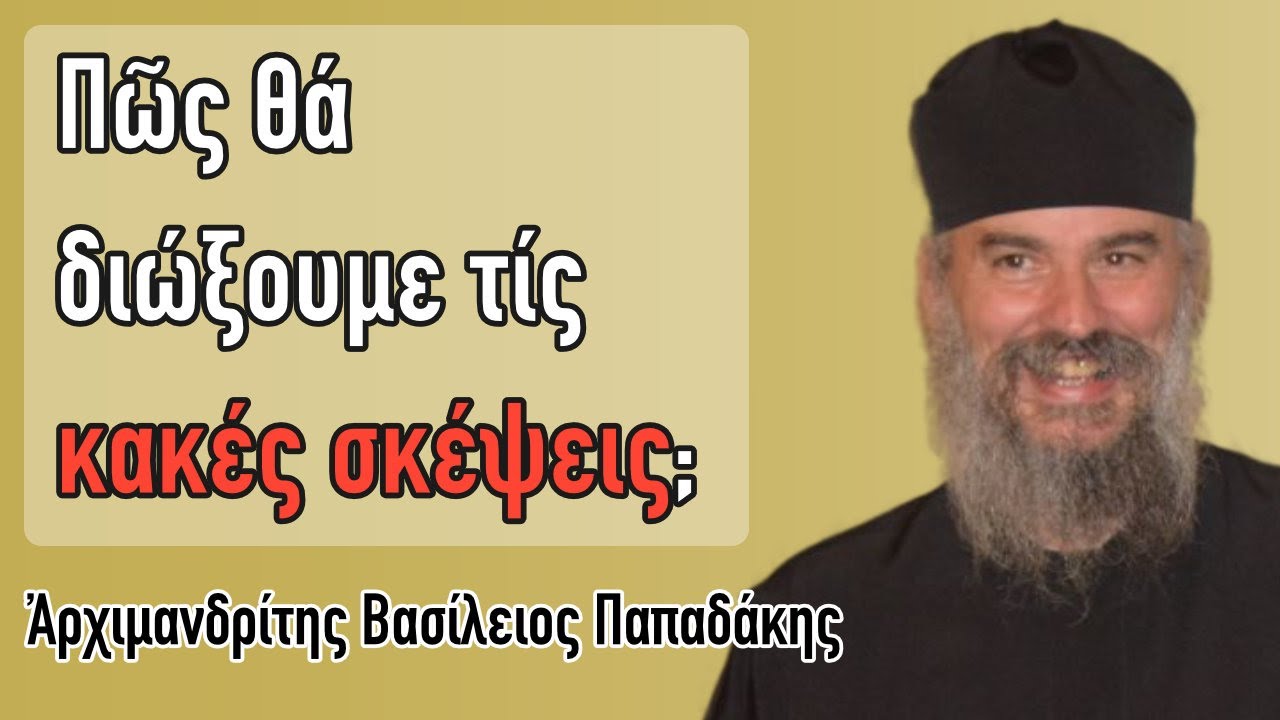 Πατήρ Βασίλειος Παπαδάκης - Πῶς θά διώξουμε τίς κακές σκέψεις;