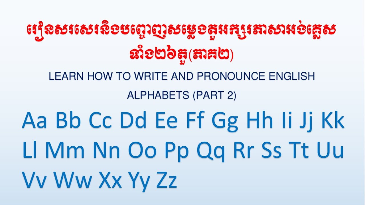 Video 4: រៀនសសេរនិងបញ្ចេញសម្លេងតួអក្សរភាសាអង់គ្លេស(ភាគ២)/Write and Pronounce Alphabets(Part2)
