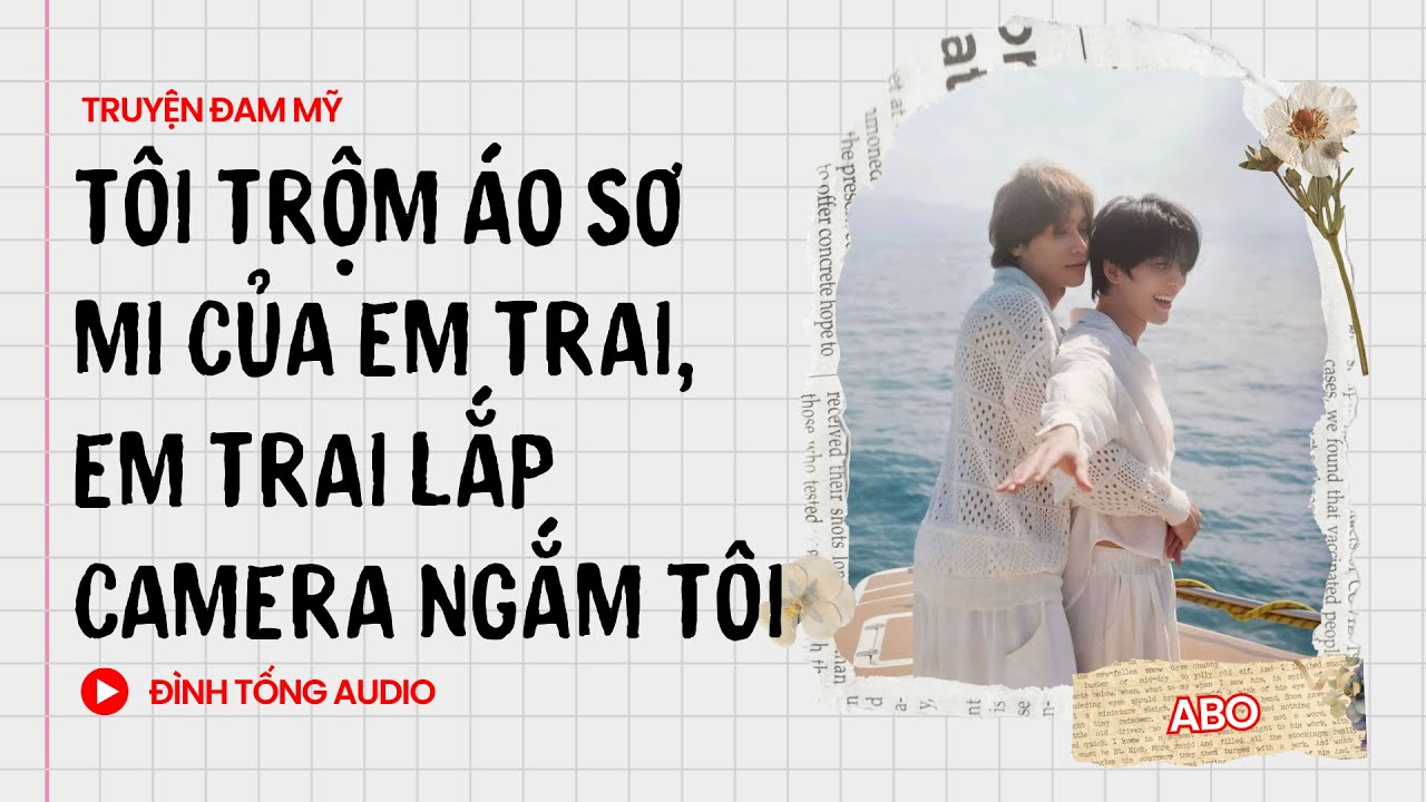 Truyện Đam Mỹ FULL || Tôi Trộm Áo Sơ Mi Của Em Trai, Em Trai Lắp Camera Ngắm Tôi || Đình Tống Audio