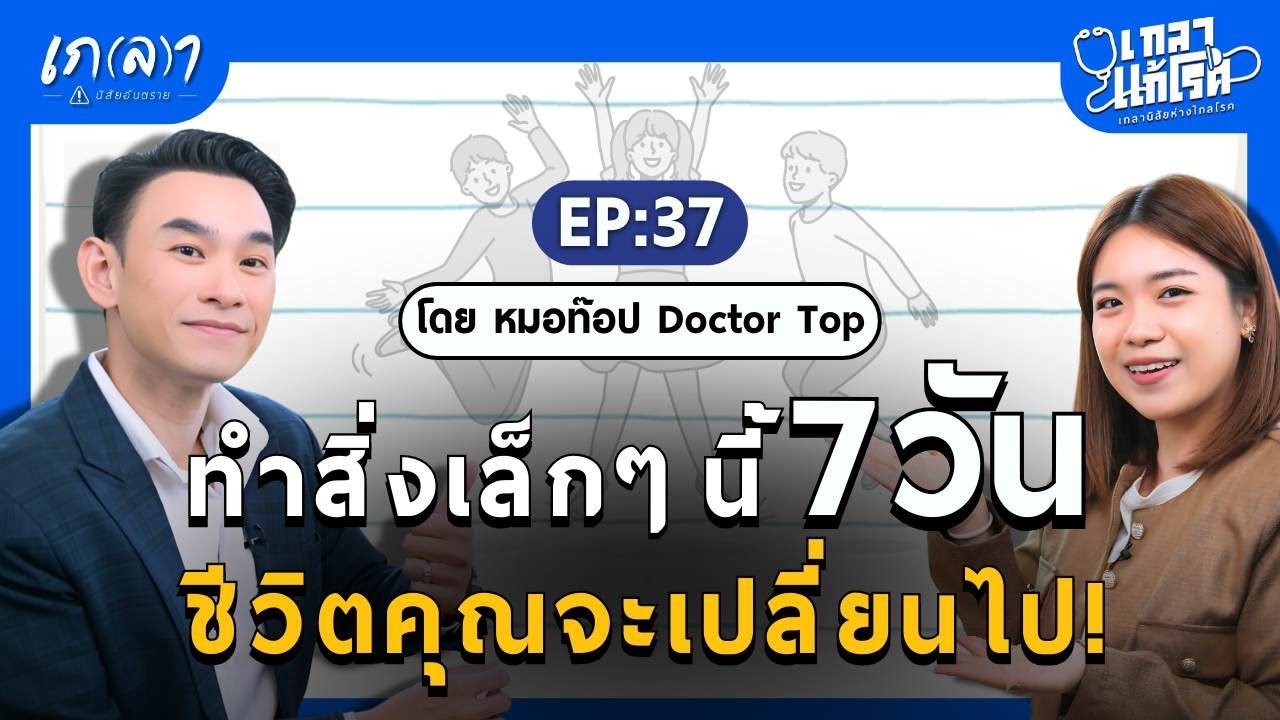ทำสิ่งเล็กๆ นี้ 7 วัน ชีวิตคุณจะเปลี่ยนไป | เกลาแก้โรค EP.37 หมอท๊อป Doctor Top
