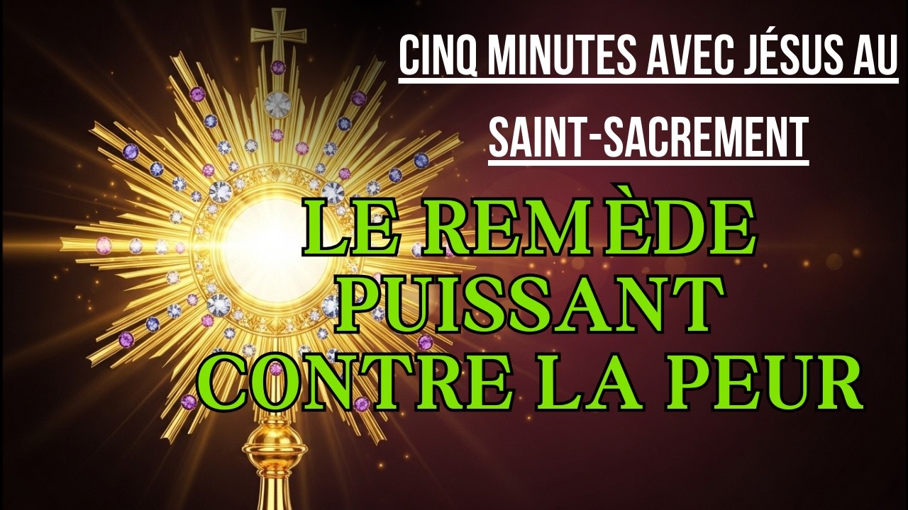 Cinq Minutes avec Jésus au Saint Sacrement  MERCREDI 18 MARS 2026  LE REMÈDE PUISSANT CONTRE LA PEUR
