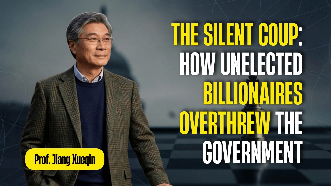 The Silent Coup: How Unelected Billionaires Overthrew the Government - Prof. Jiang