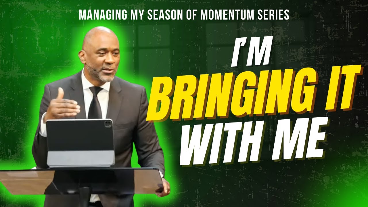 Im Bringing it With Me // Managing My Season of Momentum Series  // Pastor Mark