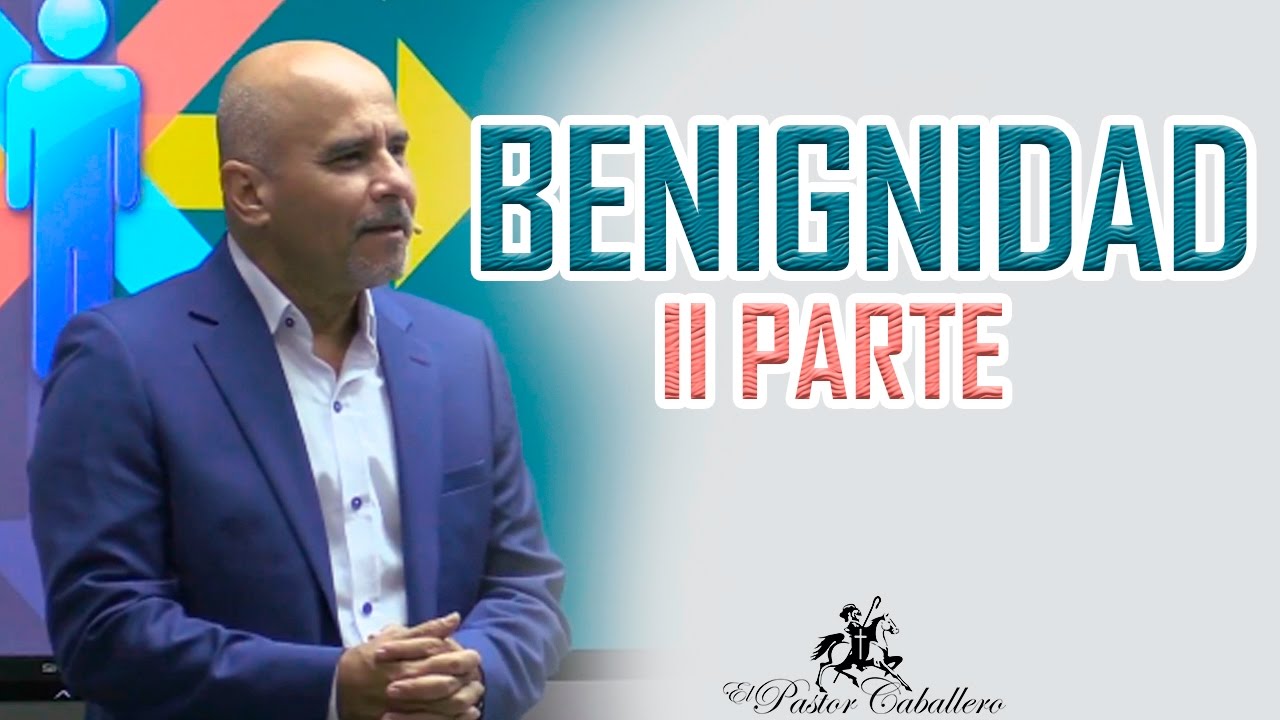 Predicas Cristianas | Benignidad II Parte | Pastor Caballero