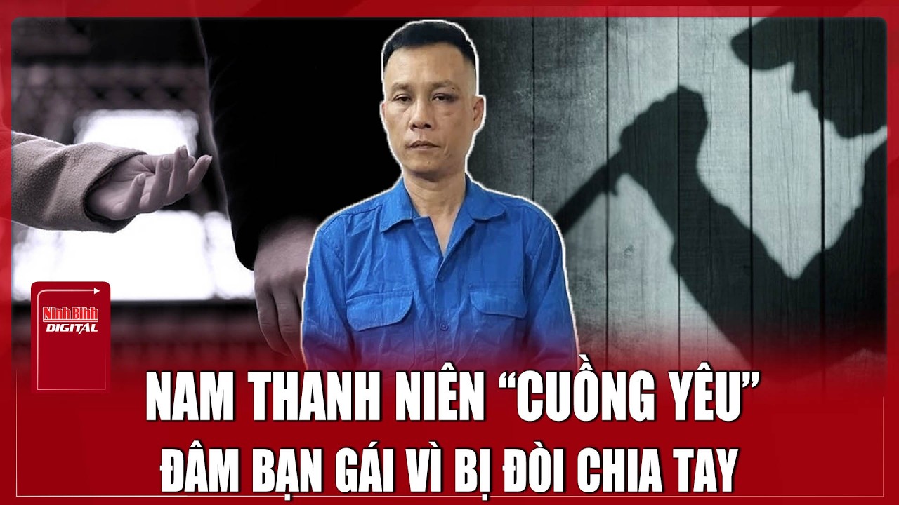 Bản tin sáng 26/2. Mờ mắt vì yêu, nam thanh niên ở Đắk Lắk đâm bạn gái khi bị đòi chia tay