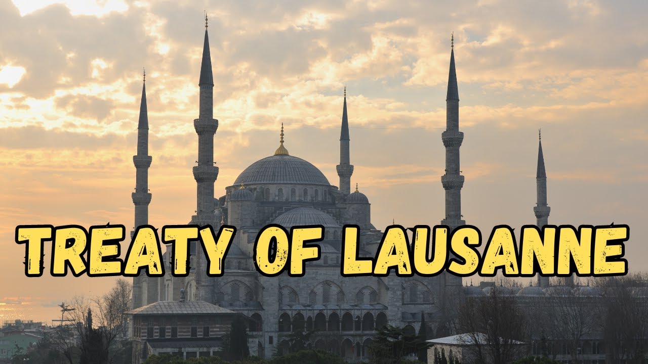 Treaty of Lausanne: The 1923 Pact That Shaped Modern Turkey