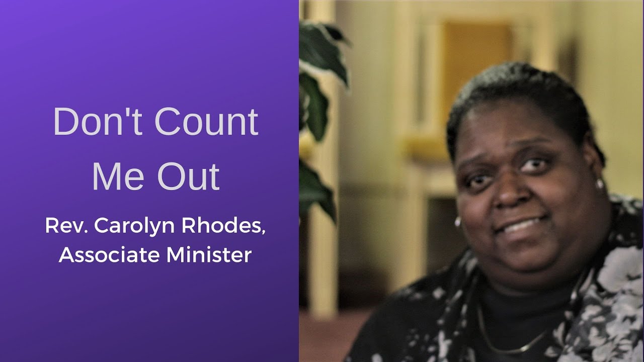 Don't Count Me Out. Rev. Carolyn Rhodes, Associate Minister, Greater Acquaintance Church