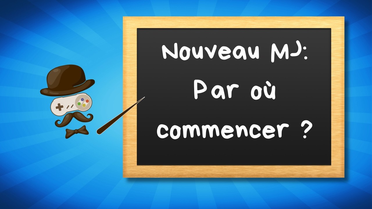 Nouveaux MJs : Par où commencer ?