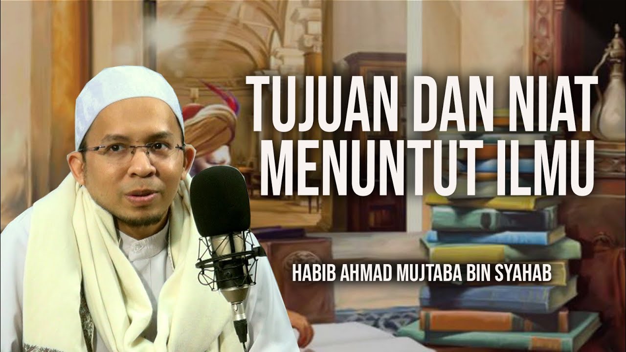 Habib Ahmad Mujtaba bin Syahab || Tujuan dan Niat Menuntut Ilmu