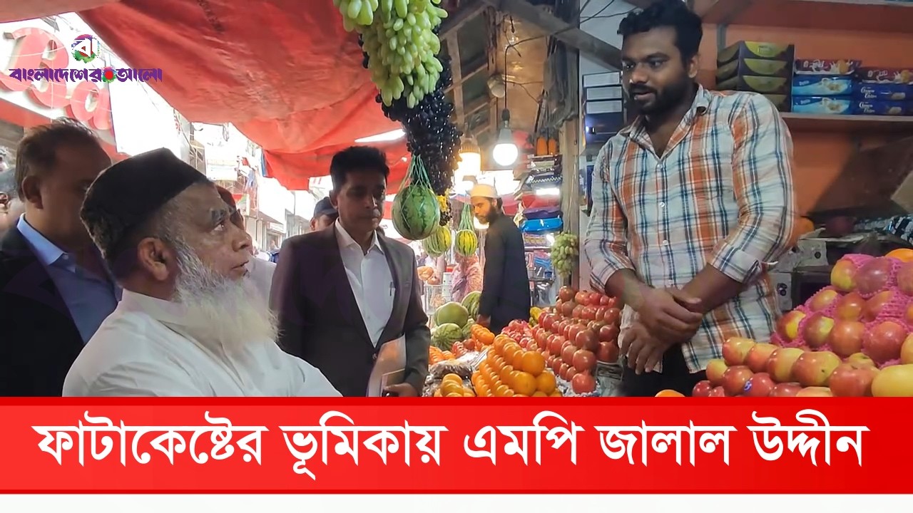 হঠাৎ ফলের বাজারে হাজির এমপি আলহাজ্ব ড. জালাল উদ্দিন, দাম-সরবরাহ ও মান নিয়ে ক্রেতা-ব্যবসায়ীদের সঙ্গে