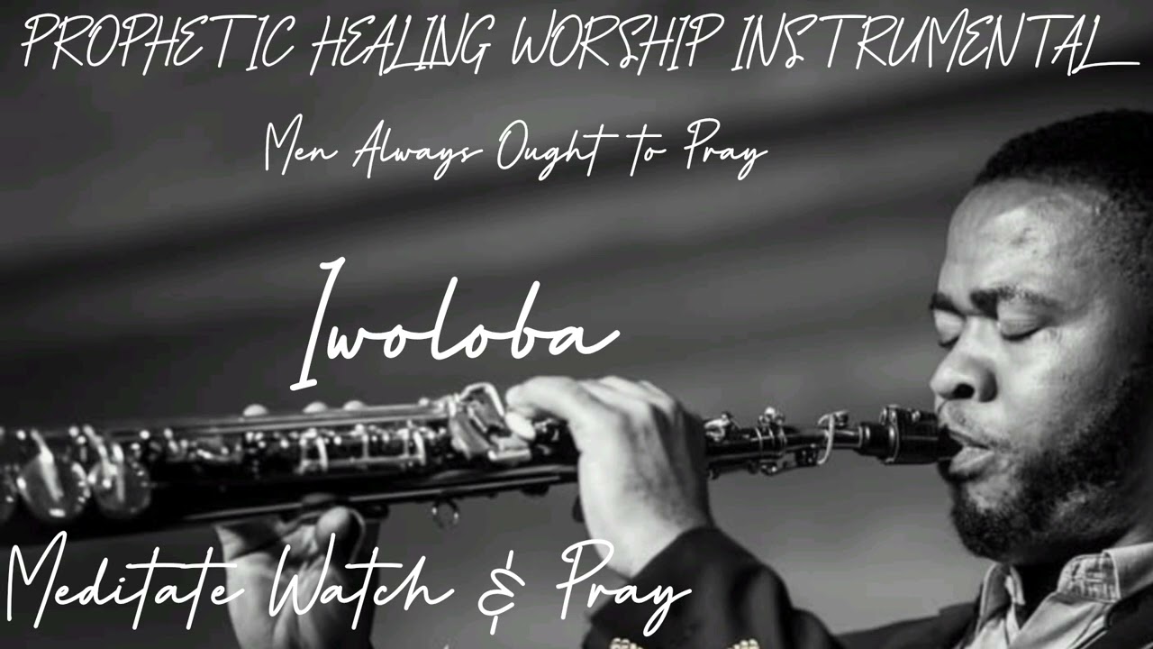 30 MINUTE PROPHETIC HEALING WORSHIP & PRAYER SAXOPHONE INSTRUMENTAL |IWOLOBA | MEDITATE WATCH & PRAY
