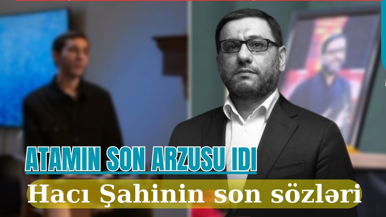 Hacı Şahinin - Oğlu danışdı atamın mənə son nəfəsində bu sözləri dedi