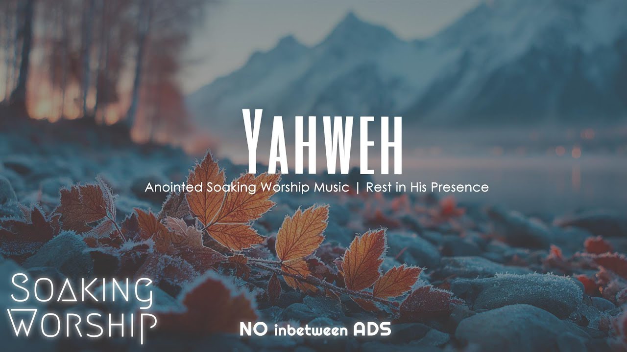 Yahweh 🙏 Anointed Soaking Worship Music | Rest in His Presence