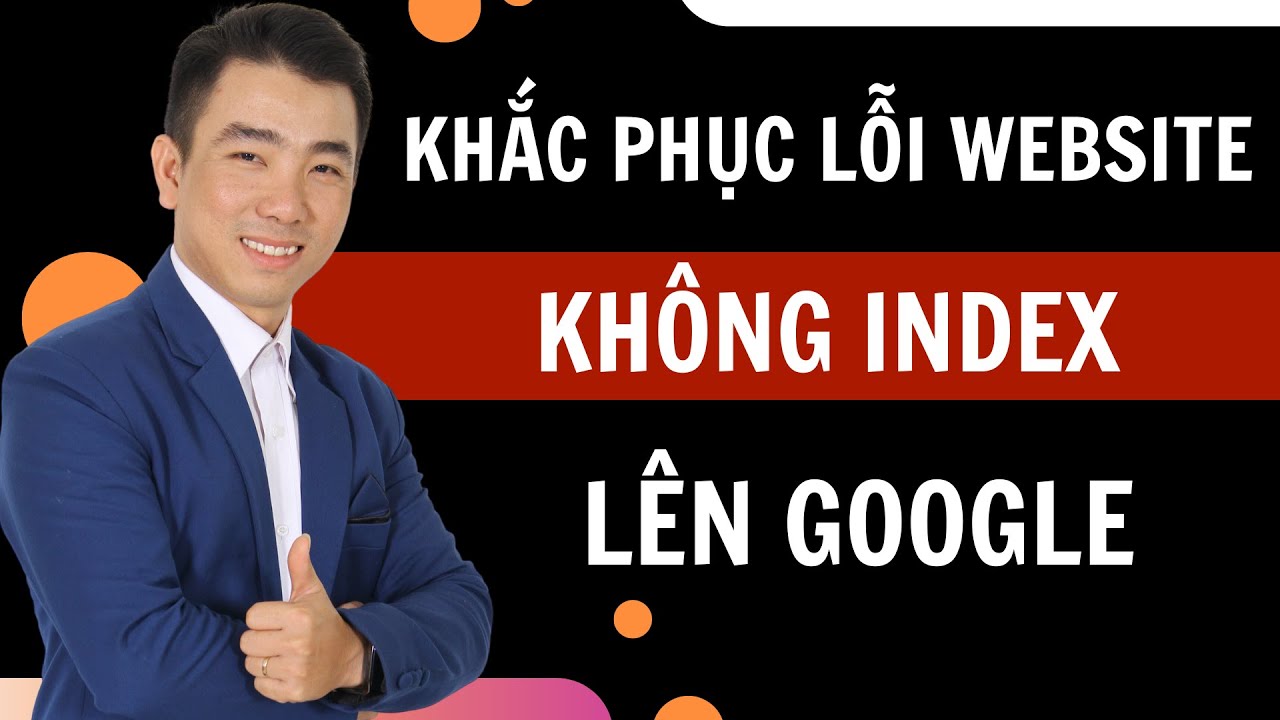 Khắc phục lỗi website không index lên google | Sau khi hoàn thiện website làm sao để SEO Web