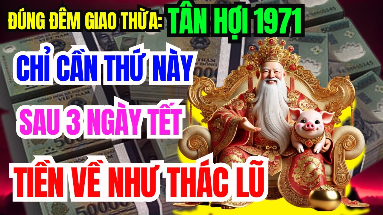 Tân Hợi 1971 Đúng Đêm Giao Thừa Lén Làm 7 Việc Này – Ông Trời Mở Phước, Sẽ giàu To Đổi Đời!