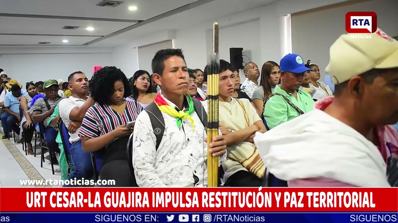 URT CESAR LA GUAJIRA IMPULSA RESTITUCIÓN Y PAZ TERRITORIAL
