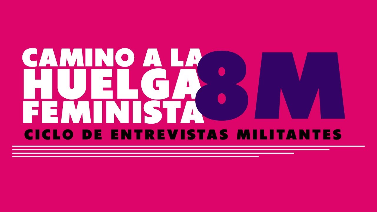 CAMINO A LA HUELGA FEMINISTA 8M | Ciclo de entrevistas militantes