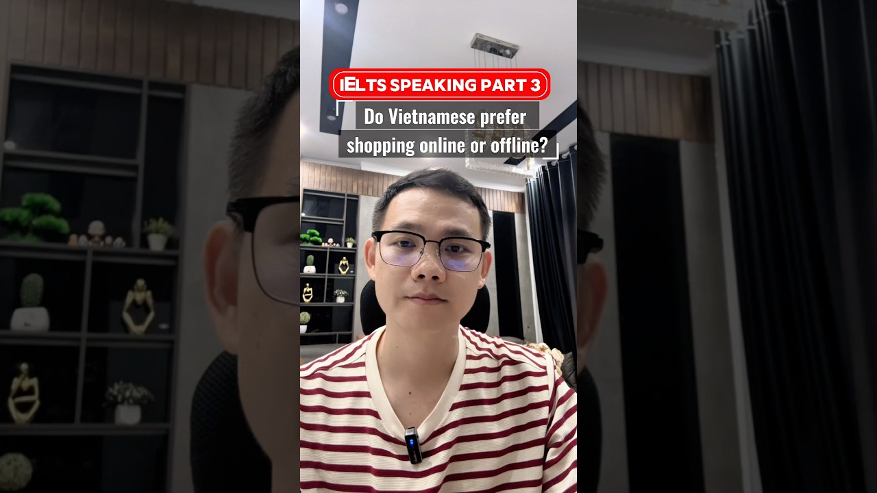 IELTS SPEAKING PART 3 SAMPLE: Do Vietnamese prefer shopping online or offline?