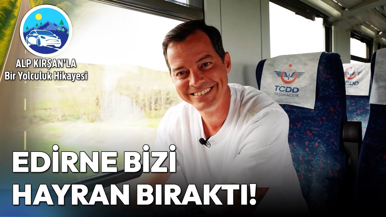 Tren Yolculuğu ile Edirne'yi Baştan Sona Keşfettik! | Alp Kırşan'la Bir Yolculuk Hikayesi