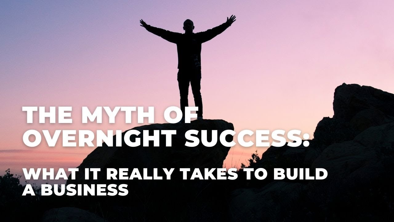 The Myth of Overnight Success: What It Really Takes to Build a Business