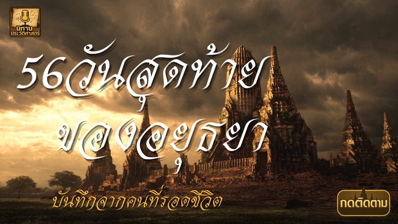 56 วันสุดท้ายของอยุธยา | บันทึกจากคนที่รอดชีวิต (เรื่องจริงที่สะเทือนใจ)