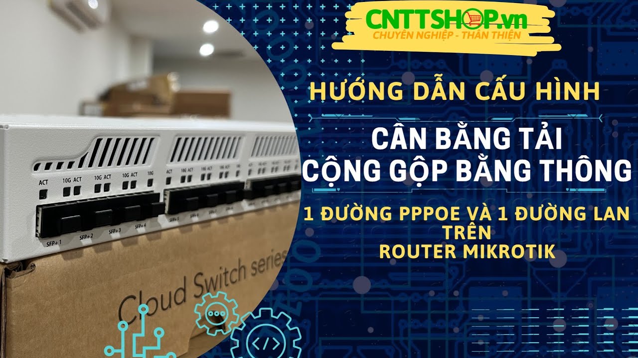 Cấu hình Cân bằng tải (Cộng gộp băng thông) đường PPPoE và 1 WAN sử dụng IP LAN trên Router Mikrotik