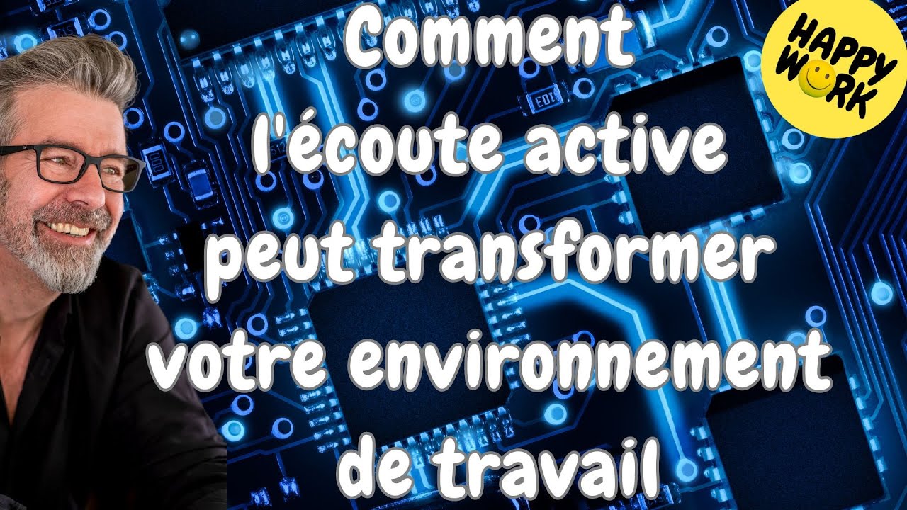 Happy Work - Comment l'écoute active peut transformer votre vie au travail - Gaël Chatelain-Berry