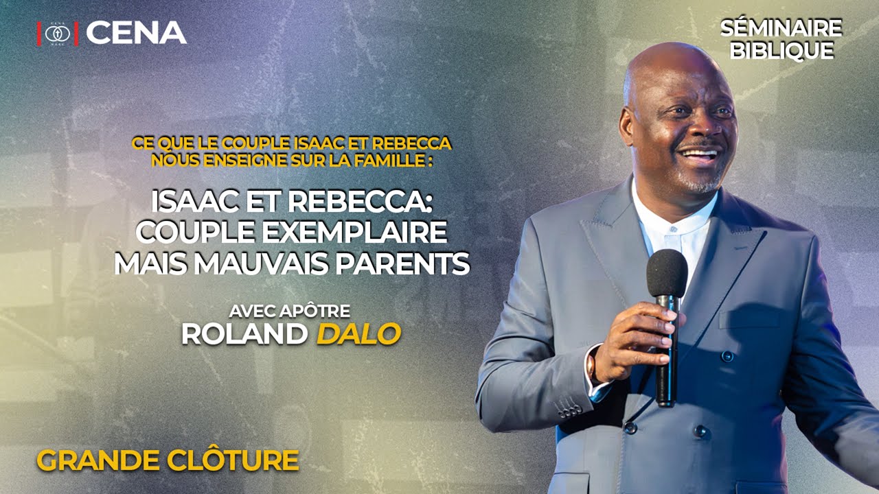 ISAAC ET REBECCA: COUPLE EXEMPLAIRE MAIS MAUVAIS PARENTS /AP. ROLAND DALO /SÉMINAIRE BIBLIQUE -J4