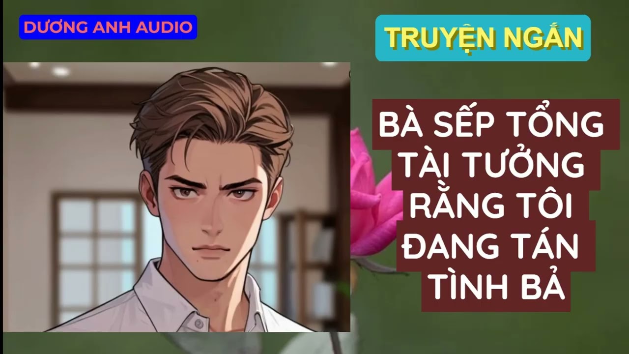 (TRUYỆN NGẮN) BÀ SẾP TỔNG TÀI TƯỞNG RẰNG TÔI ĐANG TÁN TỈNH BẢ