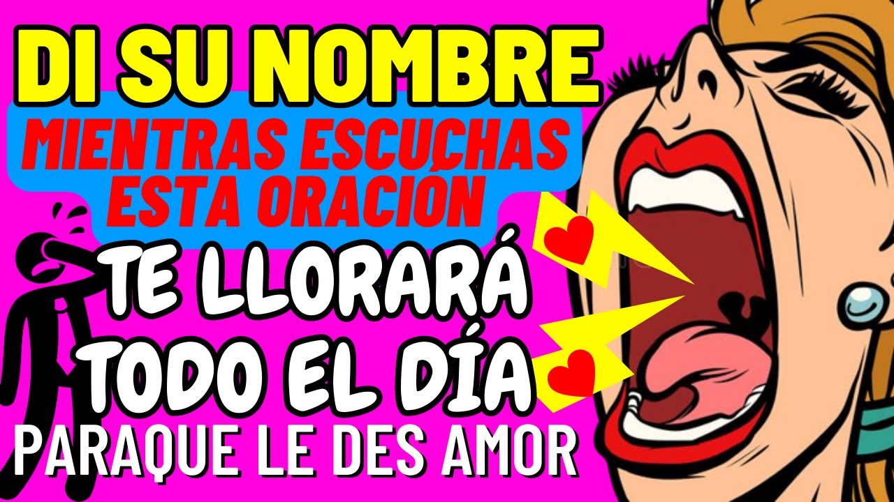 DI SU NOMBRE REPITE ESTA ORACIÓN PORQUE LLORARÁ HASTA QUE LE DES AMOR