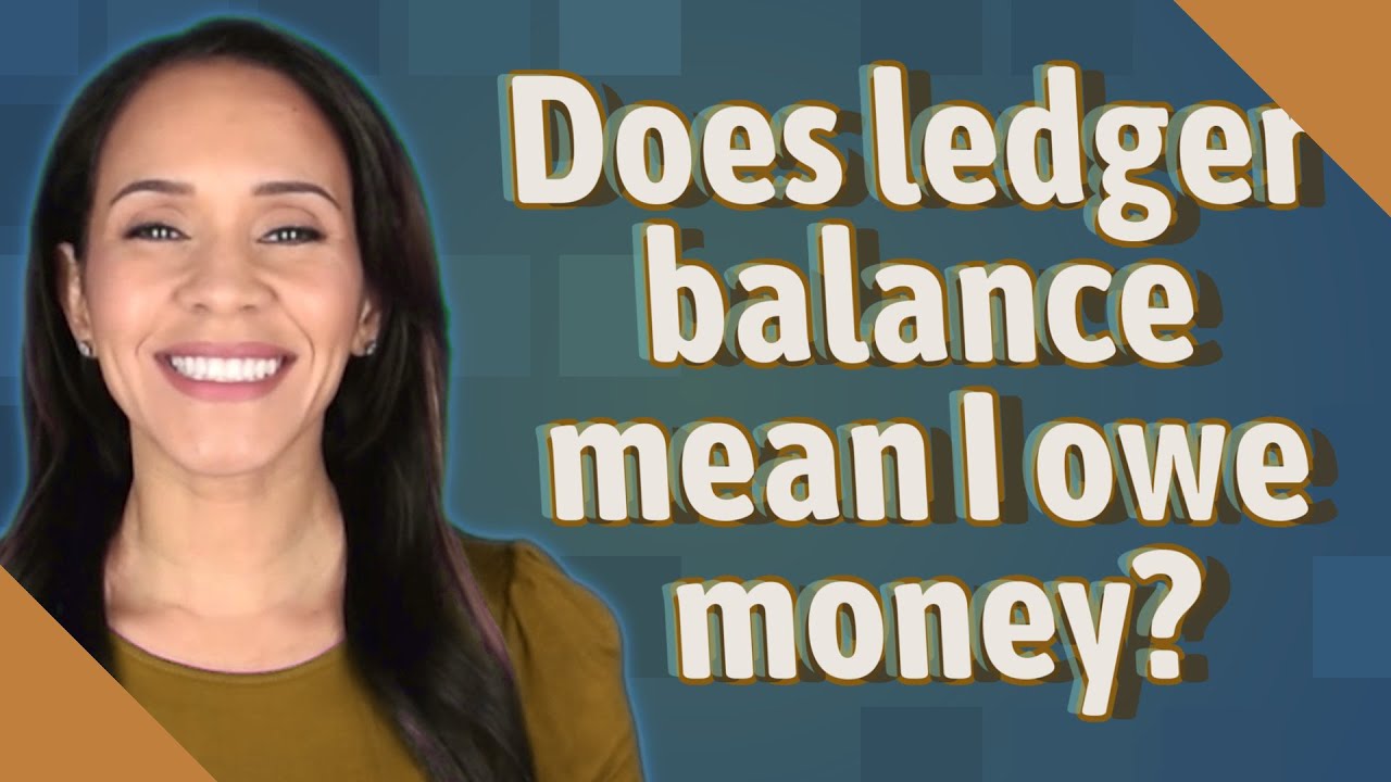 Does ledger balance mean I owe money?