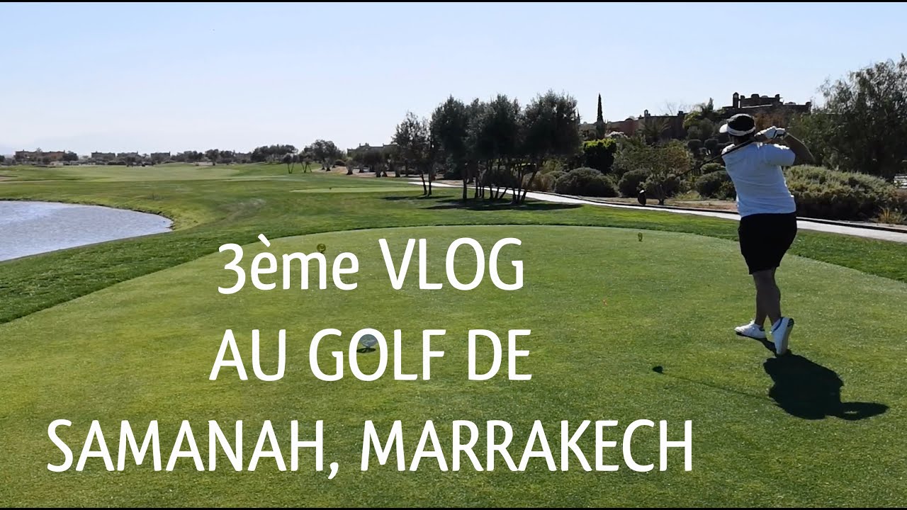3ème Vlog, Golf de Samanah, Marrakech