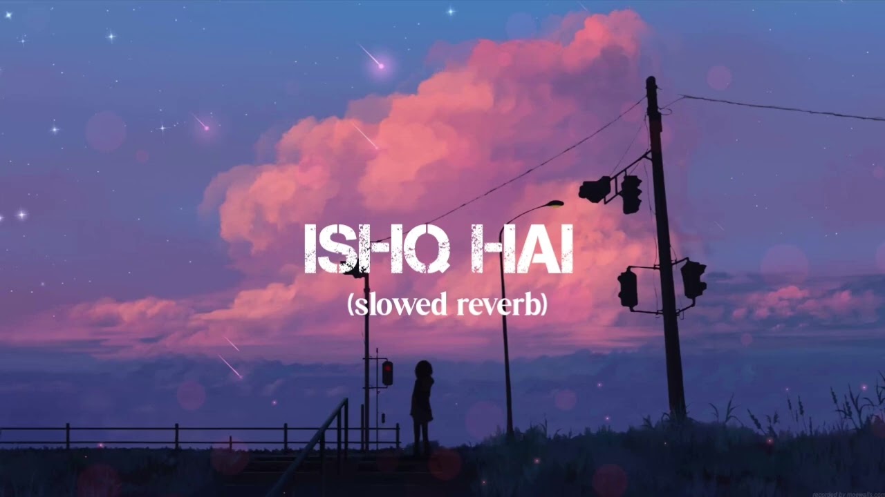 Ishq hai (slowed reverb) lofi song trending song love songs lyrics song 
