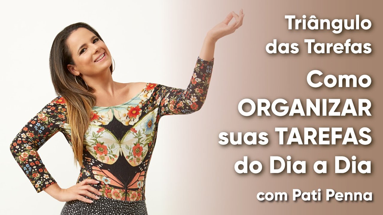 Como organizar meu dia. Comece com o Triangulo das Tarefas - com Pati Penna