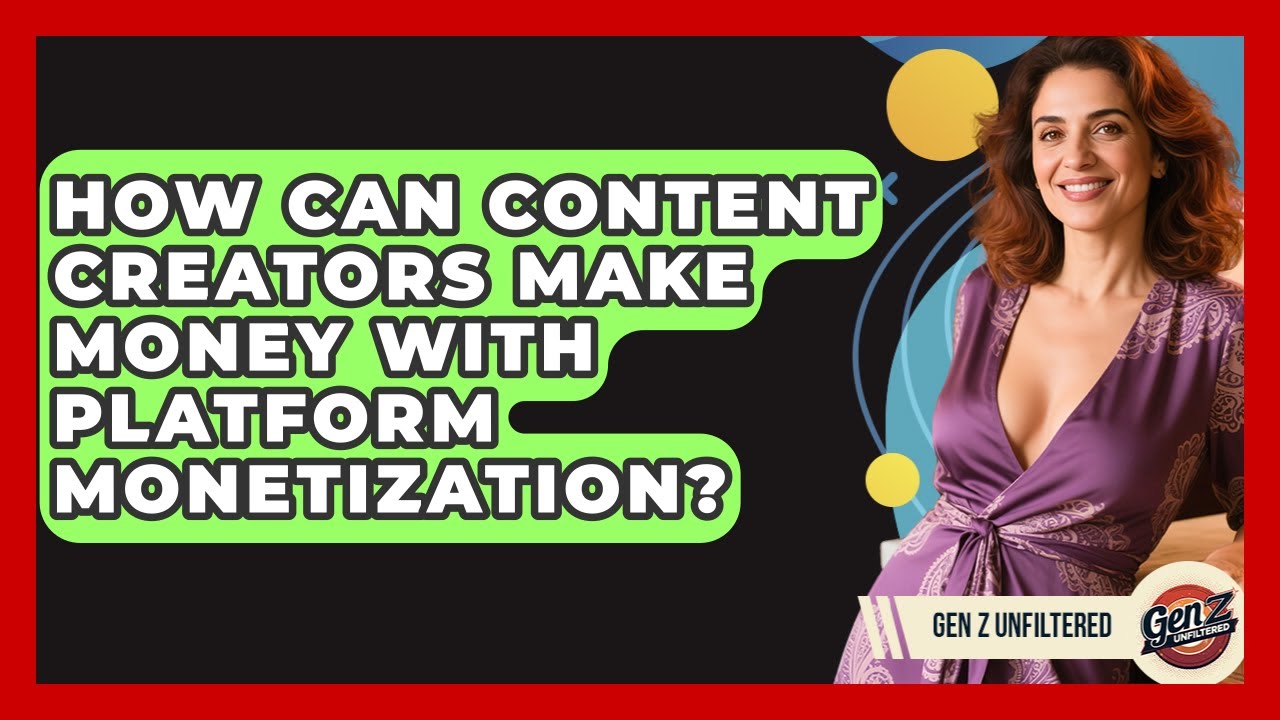 How Can Content Creators Make Money With Platform Monetization? - Gen Z Unfiltered