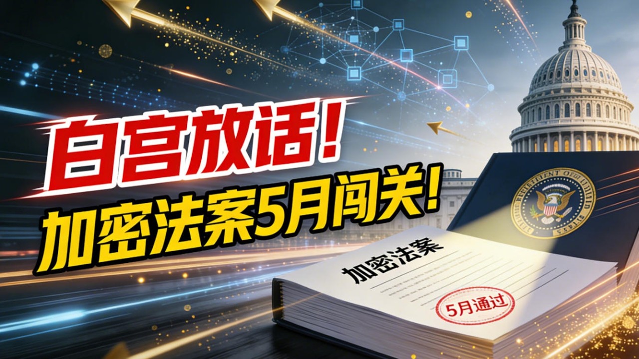 【加密法案最新消息】白宫：加密市场结构法案或于5月底前通过！加密牛市即将启动？