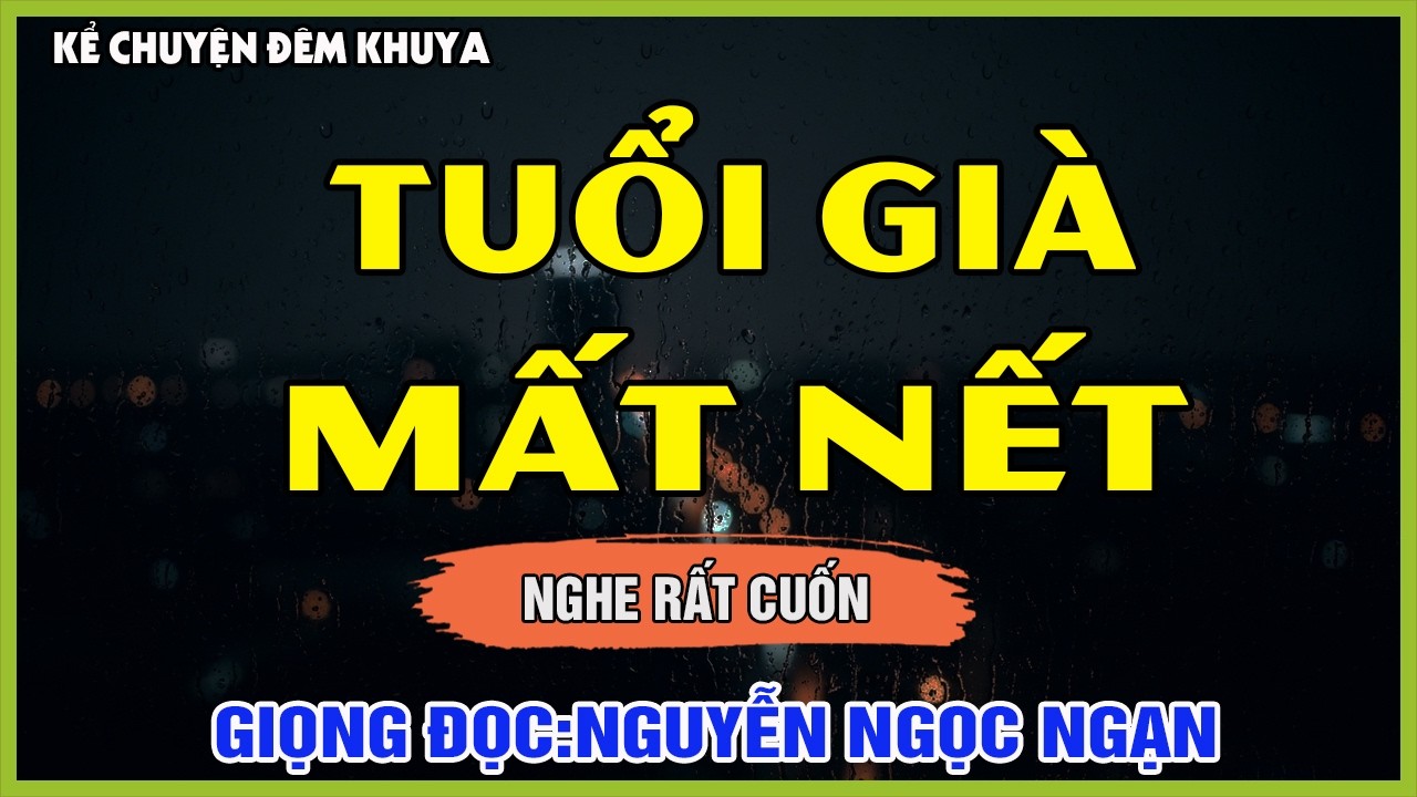 TUỔI GIÀ MẤT NẾT - Giọng Đọc Nguyễn Ngọc Ngạn - Kể Chuyện Đêm Khuya Mới Nhất