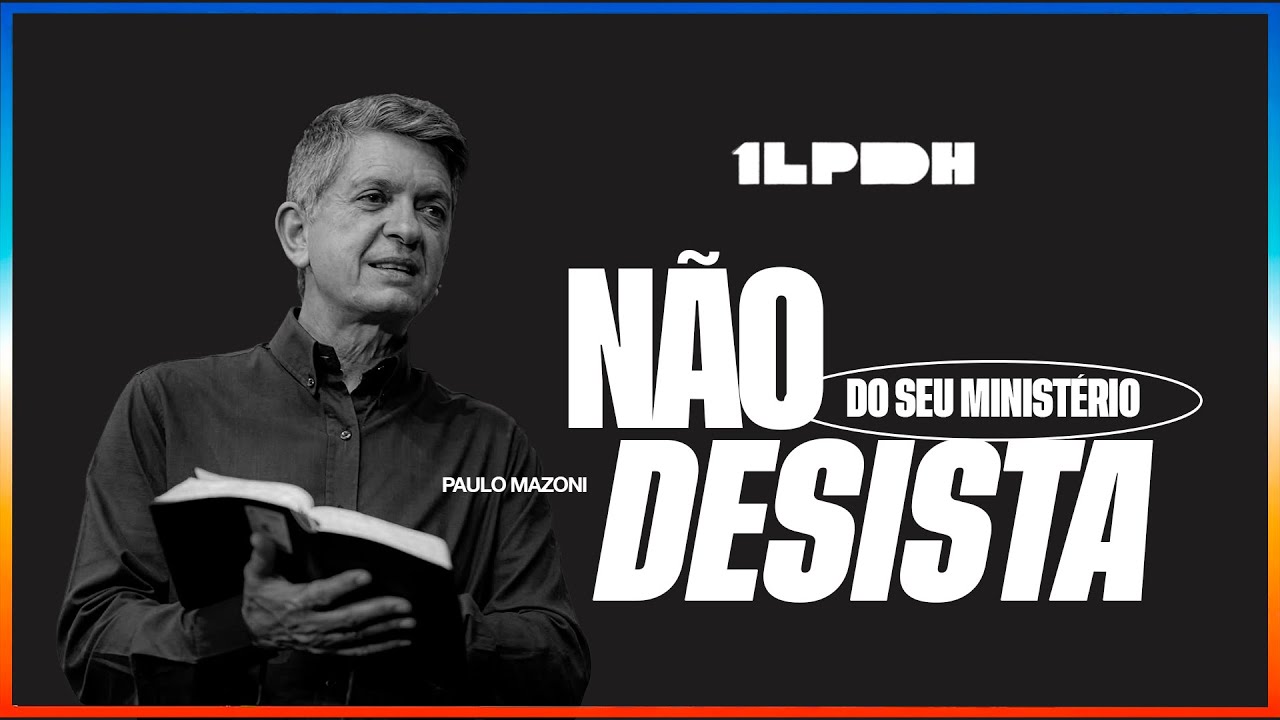 NÃO DESISTA DO SEU MINISTÉRIO - PAULO MAZONI - 1LPDH'25