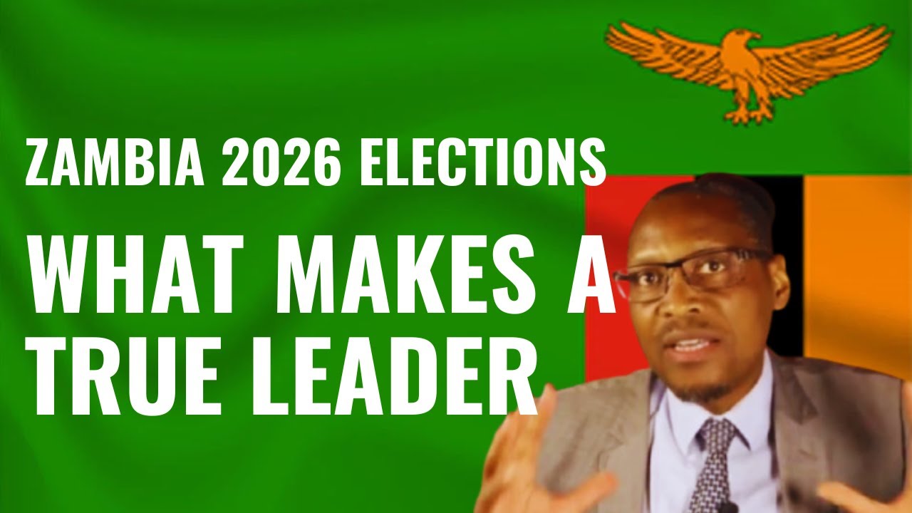 Zambia 2026 Elections: What Makes a True Leader?