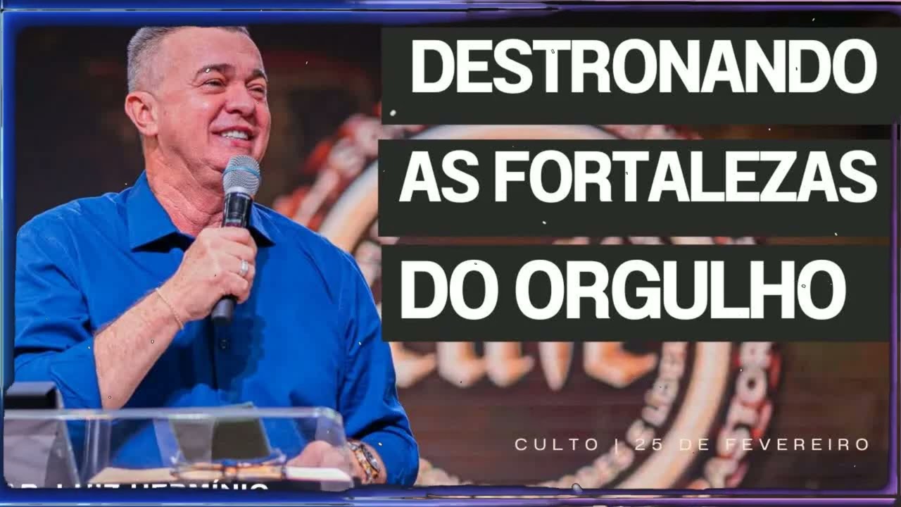 DESTRONANDO AS FORTALEZAS DO ORGULHO | Luiz Herminio Sermão