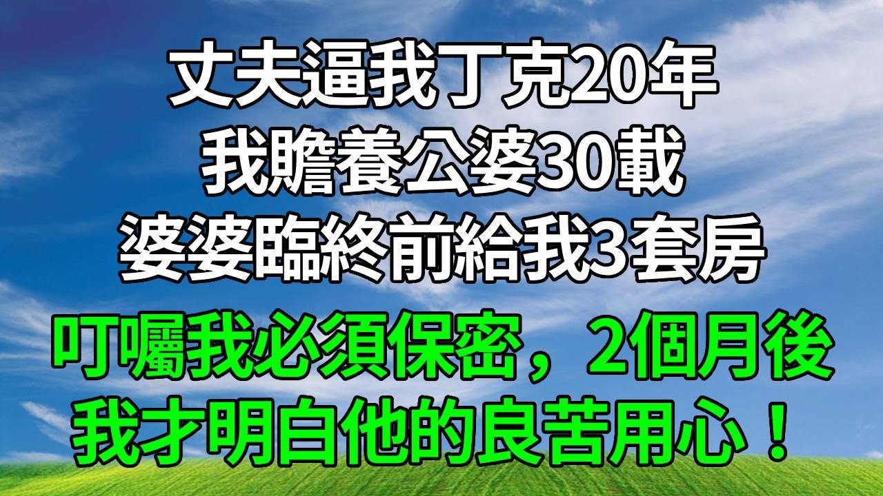 丈夫逼我丁克20年，我贍養公婆30載，婆婆臨終前給我3套房，叮囑我必須保密，2個月後我才明白他的良苦用心！#生活經驗 #正能量 #故事分享 #故事頻道 #為人處世 #人生感悟 #情感