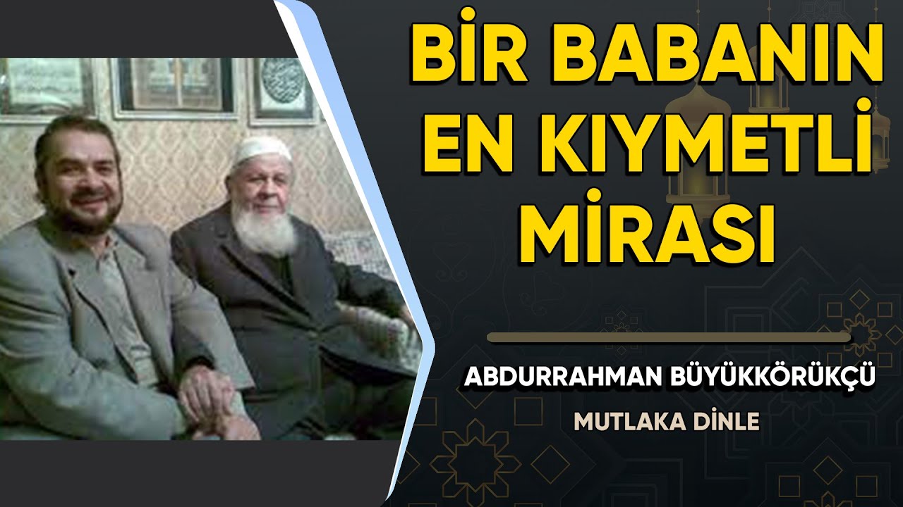 Bir Babanın En Kıymetli Mirası - Abdurrahman Büyükkörükçü