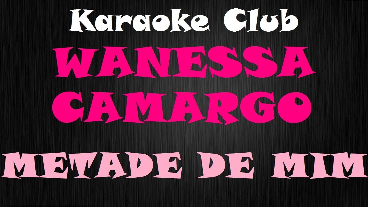 WANESSA CAMARGO - METADE DE MIM ( KARAOKÊ )