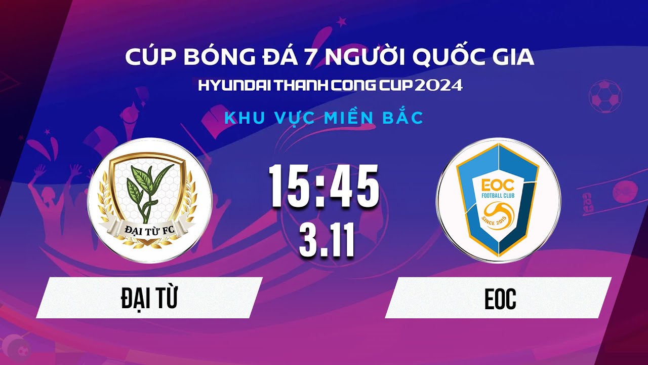 🔴Trực tiếp: ĐẠI TỪ - EOC | Cúp bóng đá 7 người Quốc gia Hyundai Thành Công Cup 2024 #VSCS4
