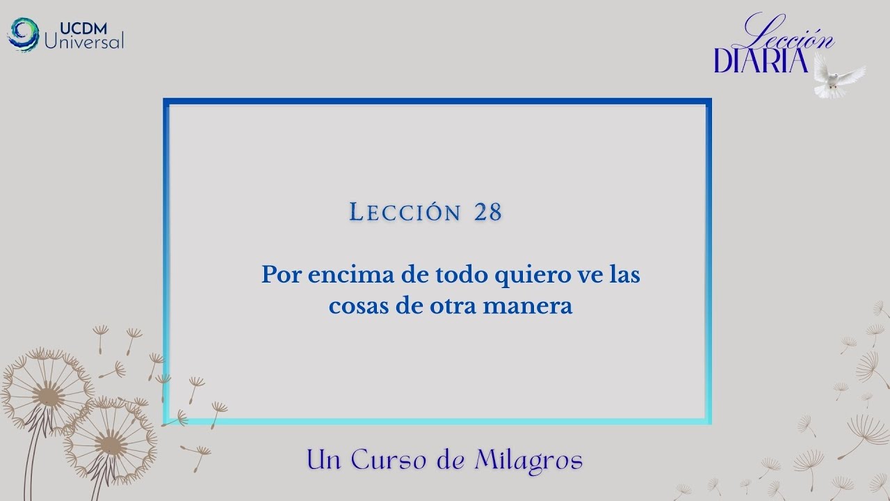 Lecci&oacute;n 28 Por encima de todo quiero ve las cosas de otra manera &middot; Un Curso de Milagros