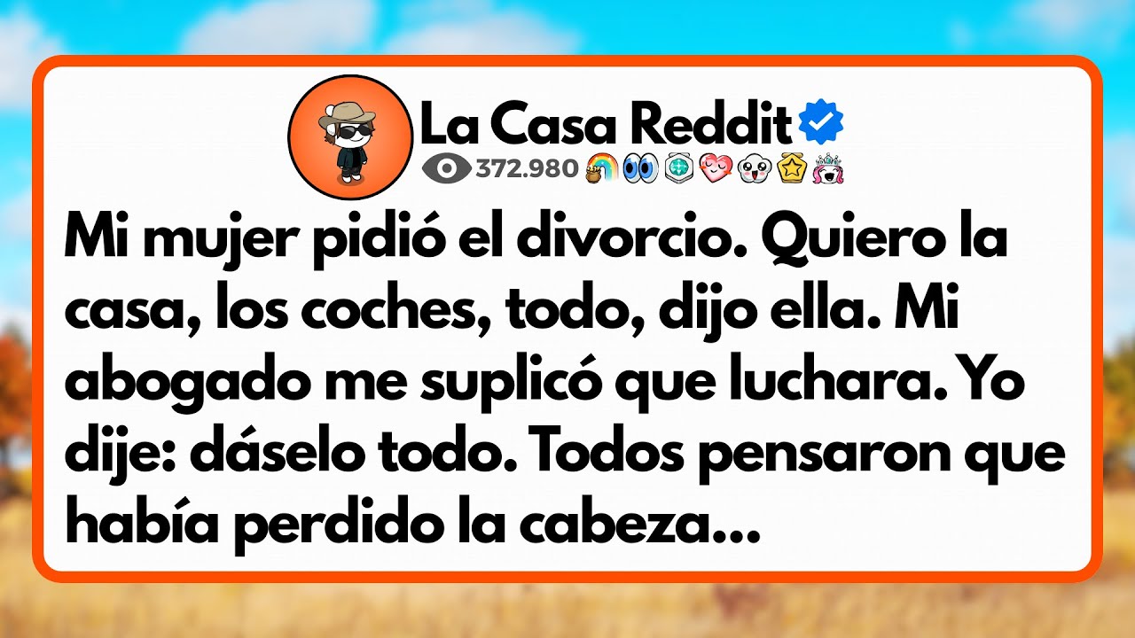Mi mujer pidió el divorcio. Quiero la casa, los coches, todo, dijo ella. Mi abogado me suplicó....