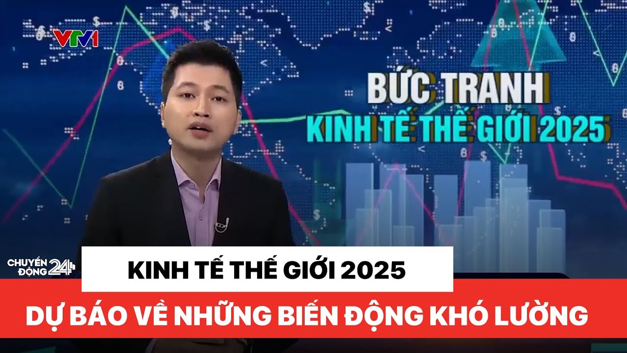 Dự báo bức tranh kinh tế thế giới 2025 | Toàn cảnh thế giới