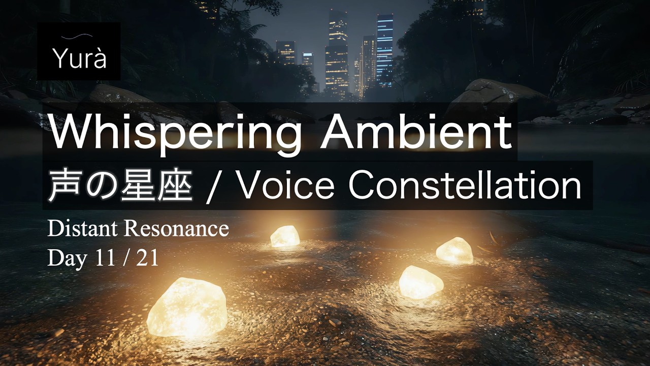 声の星座 | Voice Constellation [Distant Resonance] — Day 11